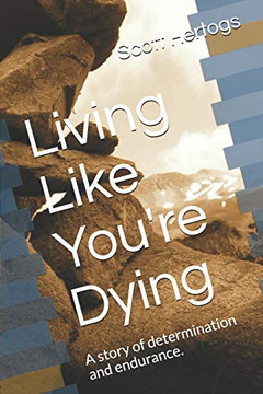 Living Like You'Re Dying: A Story Of Determination And Endurance.