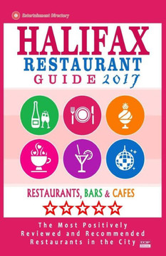 Halifax Restaurant Guide 2017: Best Rated Restaurants In Halifax, Canada - 500 Restaurants, Bars And Cafés Recommended For Visitors, 2017