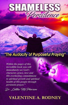 Shameless Persistence : The Audacity Of Purposeful Praying Shameless Persistence : The Audacity Of Purposeful Praying