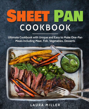 Sheet Pan Cookbook : Ultimate Cookbook With Unique And Easy To Make One-Pan Meals Including Meat, Fish, Vegetables, Desserts