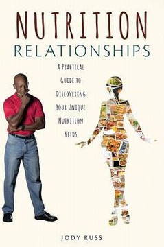 Nutrition Relationships: A Practical Guide To Discovering Your Unique Nutrition Needs