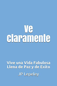 Ve Claramente: Vive Una Vida Fabulosa Llena De Paz Y De Exito (Spanish Edition)