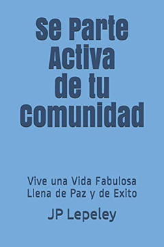 Se Parte Activa De Tu Comunidad: Vive Una Vida Fabulosa Llena De Paz Y De Exito (Spanish Edition)