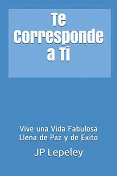 Te Corresponde A Ti: Vive Una Vida Fabulosa Llena De Paz Y De Exito (Spanish Edition)
