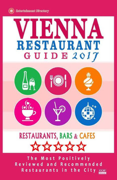 Vienna Restaurant Guide 2017: Best Rated Restaurants In Vienna, Austria - 500 Restaurants, Bars And Cafés Recommended For Visitors, 2017