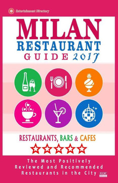 Milan Restaurant Guide 2017: Best Rated Restaurants In Milan, Italy - 500 Restaurants, Bars And Cafés Recommended For Visitors, 2017