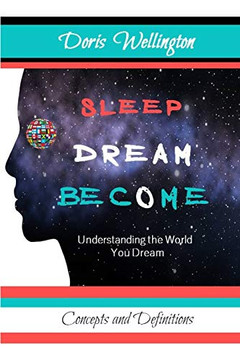 Sleep Dream Become: Understanding The World You Dream (A Course In Dreams)