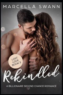 Rekindled : A Billionaire Second Chance Romance - 9781729389911
