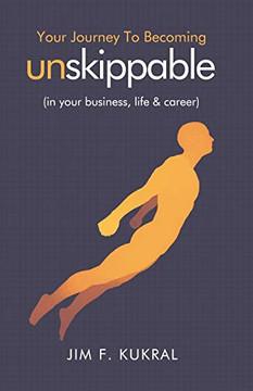 Your Journey To Becoming Unskippableö: (In Your Business, Life & Career)