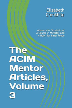 The Acim Mentor Articles, Volume 3 : Answers For Students Of A Course In Miracles And 4 Habit For Inner Peace