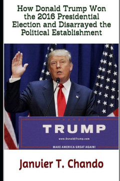 How Donald Trump Won the 2016 Presidential Election and Disarrayed the Political Establishment (Their Last Stand)