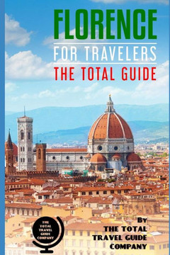 FLORENCE FOR TRAVELERS. The total guide: The comprehensive traveling guide for all your traveling needs. (EUROPE FOR TRAVELERS)