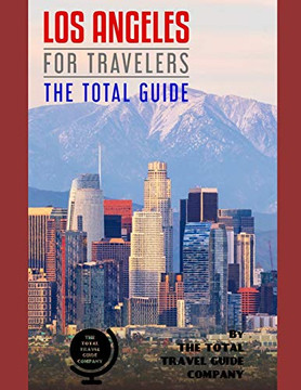 Los Angeles For Travelers. The Total Guide: The Comprehensive Traveling Guide For All Your Traveling Needs. By The Total Travel Guide Company. (Usa For Travelers)