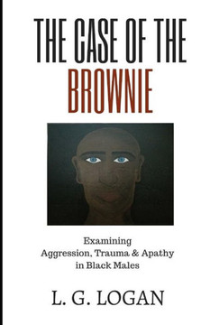The Case Of The Brownie : Examining Aggression, Trauma & Apathy In Black Males