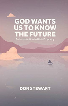 God Wants Us To Know The Future: An Introduction To Bible Prophecy
