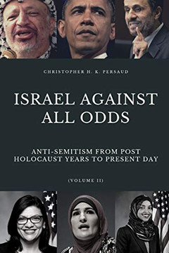 Israel Against All Odds: Anti-Semitism From Post Holocaust Years To The Present Day (Jewish History)