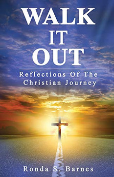 Walk It Out: Reflections Of The Christian Journey Walk It Out: Reflections Of The Christian Journey