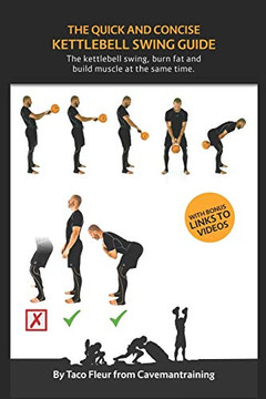 The Quick And Concise Kettlebell Swing Guide: The kettlebell swing, burn fat and build muscle at the same time. (Kettlebell Training)