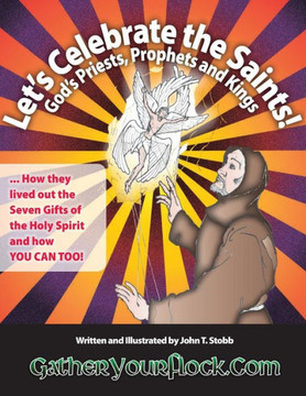 Let'S Celebrate The Saints! God'S Priests, Prophets And Kings: ... How They Lived Out The Seven Gifts Of The Holy Spirit And How You Can Too!