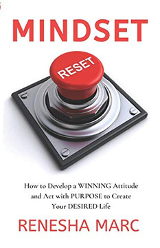 Mindset Reset: How To Develop A Winning Attitude And Act With Purpose To Create Your Desired Life
