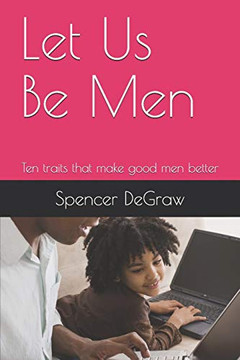 Let Us Be Men: Ten Traits That Make Good Men Better