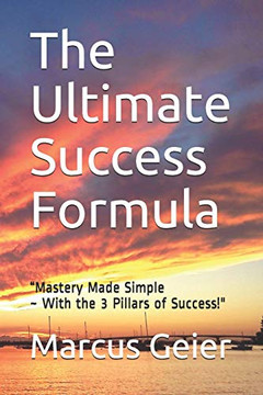 The Ultimate Success Formula: Ômastery Made Simple ~ With The 3 Pillars Of Successö (No-Fluff Intelligence)