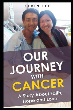 Our Journey With Cancer: A Story About Faith, Hope & Love