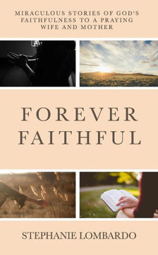 Forever Faithful: Miraculous Stories of God?s Faithfulness to a Praying Wife and Mother