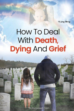 How To Deal With Death, Dying And Grief How To Deal With Death, Dying And Grief