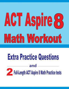 ACT Aspire 8 Math Workout: Extra Practice Questions and Two Full-Length Practice ACT Aspire Math Tests