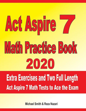 ACT Aspire 7 Math Practice Book 2020: Extra Exercises and Two Full Length ACT Aspire Math Tests to Ace the Exam