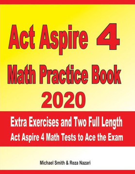 ACT Aspire 4 Math Practice Book 2020: Extra Exercises and Two Full Length ACT Aspire Math Tests to Ace the Exam