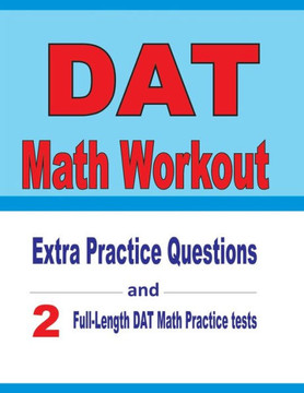 DAT Math Workout: Extra Practice Questions and Two Full-Length Practice DAT Math Tests