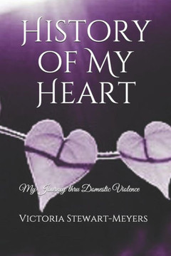 History of My Heart: My Journey thru Domestic Violence History of My Heart: My Journey thru Domestic Violence