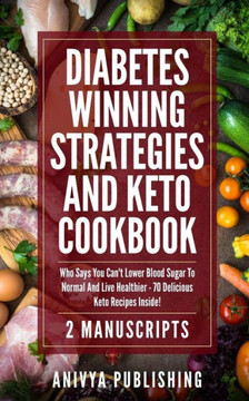 Diabetes Winning Strategies And Keto Cookbook (2 Manuscripts): Who Says You Can't Lower Blood Sugar To Normal And Live Healthier - 70 Delicious Keto Recipes Inside!