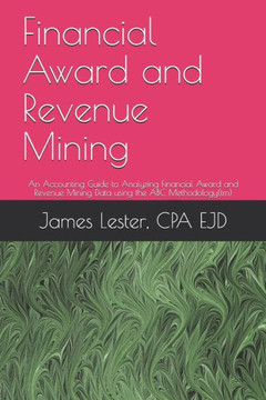 Financial Award and Revenue Mining: An Accounting Guide to Analyzing Financial Awards and Revenue Mining Data using the ABC Methodology(tm)