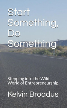Start Something, Do Something : Stepping Into The Wild World Of Entrepreneurship