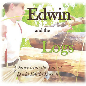 Edwin And The Logs: A Story From The Life Of David Edwin Bassett