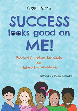 Success Looks Good On Me: Practical Guidelines For Goals And Interactive Workbook