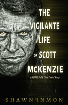The Vigilante Life Of Scott Mckenzie: A Middle Falls Time Travel Story