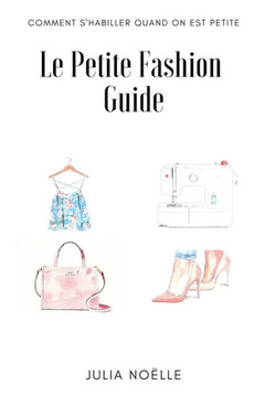 Le Petite Fashion Guide: Comment bien s'habiller quand on est petite (French Edition)