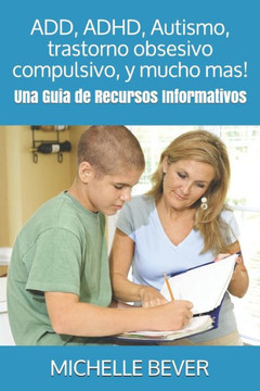 ADD, ADHD, Autismo, trastorno obsesivo compulsivo, y mucho mas!: Una guIa de recursos informativos: Una Guia de Recursos Informativos (Spanish Edition) ADD, ADHD, Autismo, trastorno obsesivo compulsivo, y mucho mas!: Una guIa de recursos informativos: Una Guia de Recursos Informativos (Spanish Edition)