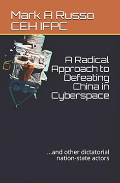 A Radical Approach To Defeating China In Cyberspace: ...And Other Dictatorial Nation-State Actors