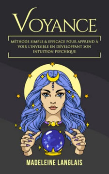 Voyance : M?thode Simple & Efficace Pour Apprend ? Voir L'Invisible En D?veloppant Son Intuition Psychique: (Medium ,Clairvoyance, Projection, ... Spirituel, Troisi?me Oeil) (French Edition)
