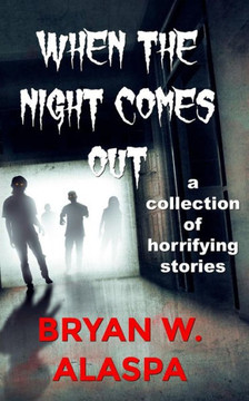 When The Night Comes Out : A Collection Of Horrifying Stories