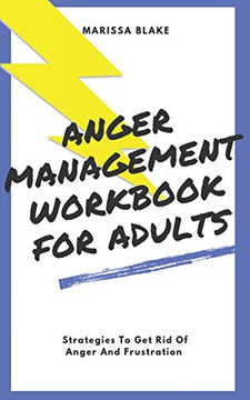 ANGER MANAGEMENT WORKBOOK FOR ADULTS: Strategies to get rid of anger and frustration