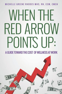 When The Red Arrow Points Up : A Guide Toward The Cost Of Wellness At Work