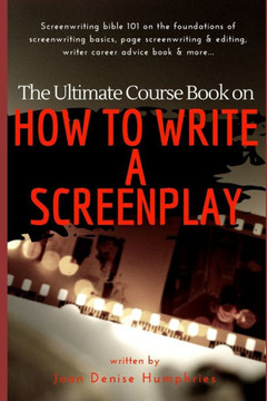 The Ultimate Course Book On How To Write A Screenplay : Screenwriting Bible 101 On The Foundations Of Screenwriting Basics, Page Screenwriting And Editing, Writer Career Advice Book And More... The Ultimate Course Book On How To Write A Screenplay : Screenwriting Bible 101 On The Foundations Of Screenwriting Basics, Page Screenwriting And Editing, Writer Career Advice Book And More...