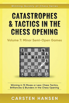 Catastrophes & Tactics In The Chess Opening - Volume 7: Semi-Open Games: Winning In 15 Moves Or Less: Chess Tactics, Brilliancies & Blunders In The Chess Opening (Winning Quickly At Chess)