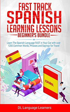 Fast Track Spanish Learning Lessons - Beginner's Bundle: Learn The Spanish Language FAST in Your Car with over 1200 Common Words, Phrases and Sayings Fur Travel and Conversations